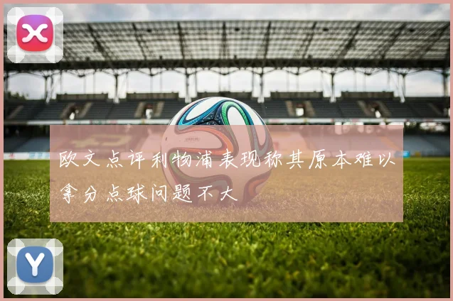 欧文点评利物浦表现称其原本难以拿分点球问题不大