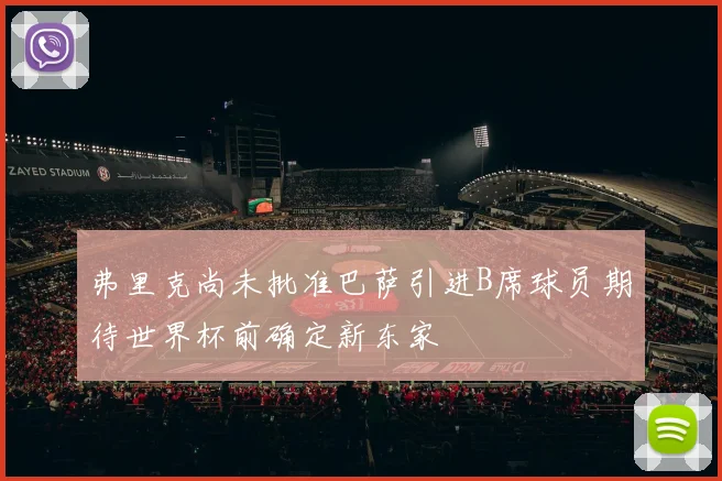 弗里克尚未批准巴萨引进B席球员期待世界杯前确定新东家