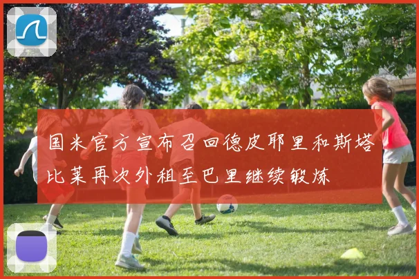 国米官方宣布召回德皮耶里和斯塔比莱再次外租至巴里继续锻炼